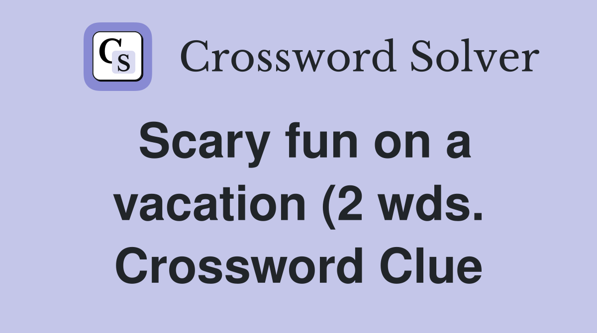 Scary fun on a vacation (2 wds ) Crossword Clue Answers Crossword Scary fun on a vacation (2 wds ) Crossword Clue Answers Crossword
