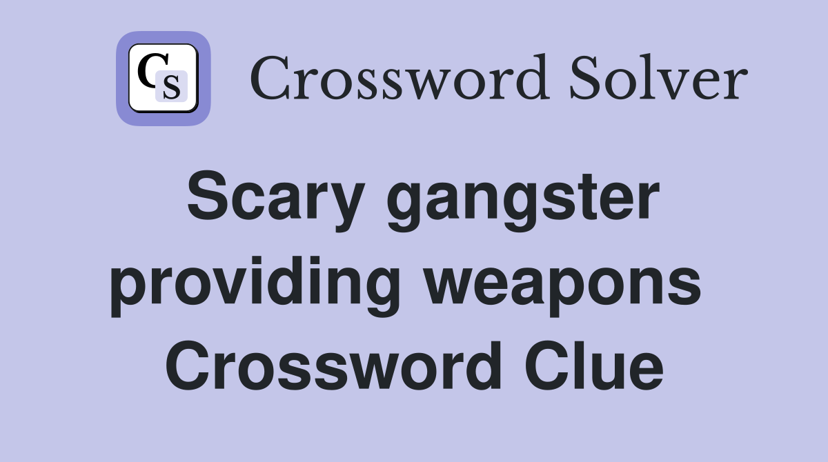 Scary gangster providing weapons  Crossword Clue