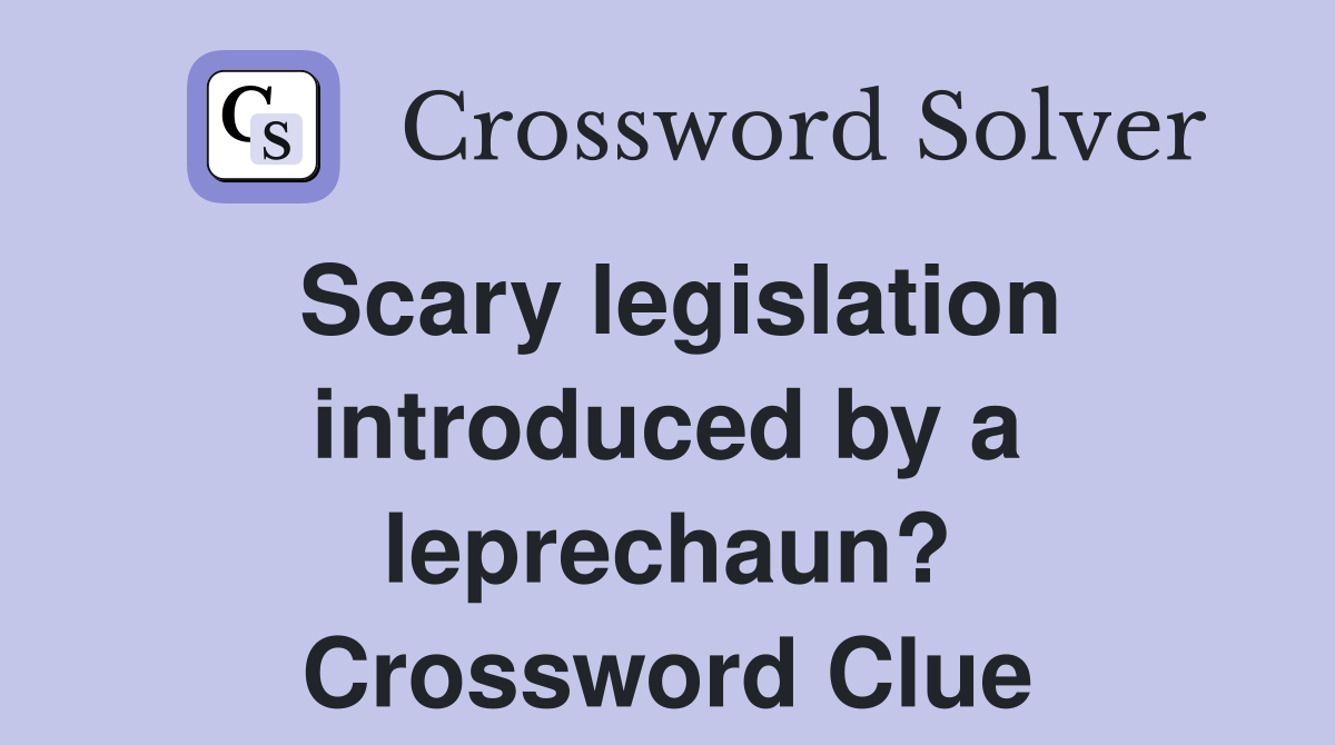 Scary legislation introduced by a leprechaun? Crossword Clue