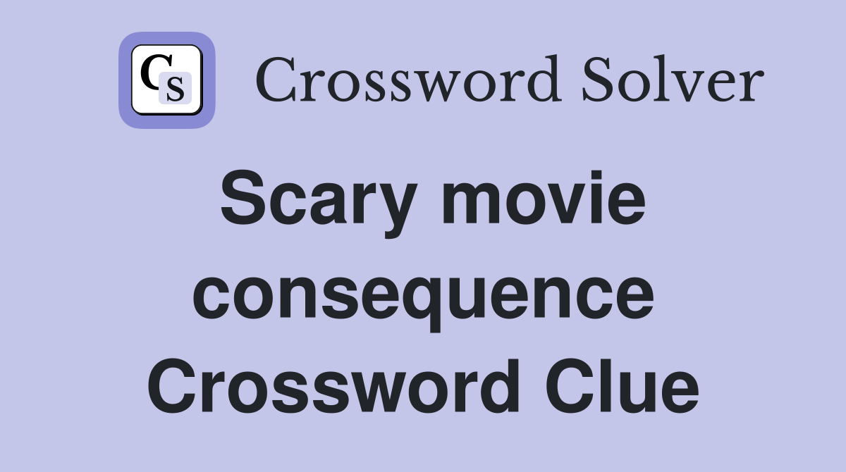 Scary movie consequence Crossword Clue