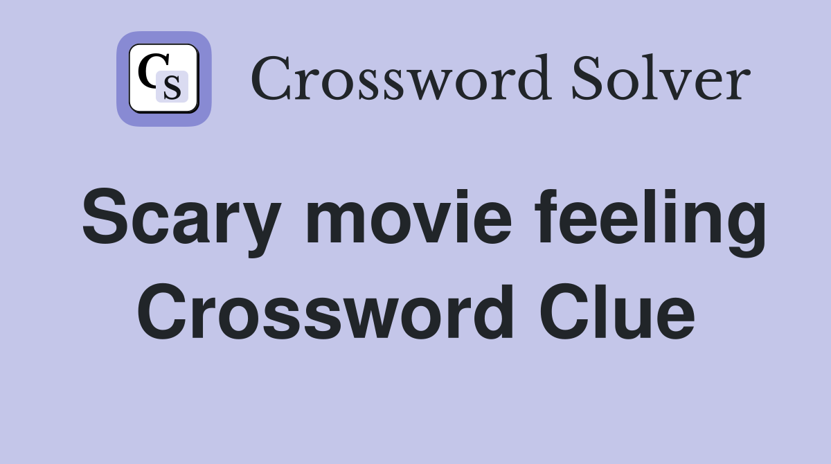 Scary movie feeling Crossword Clue