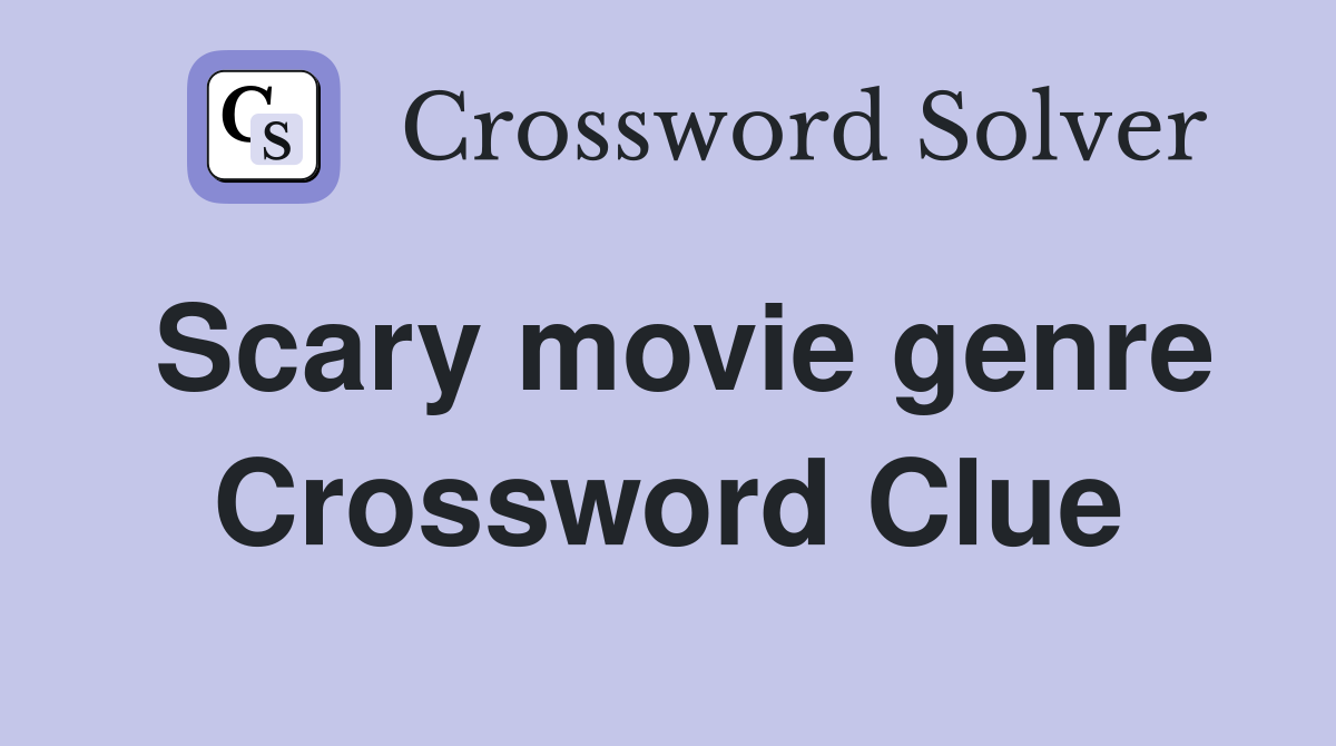 Scary movie genre Crossword Clue
