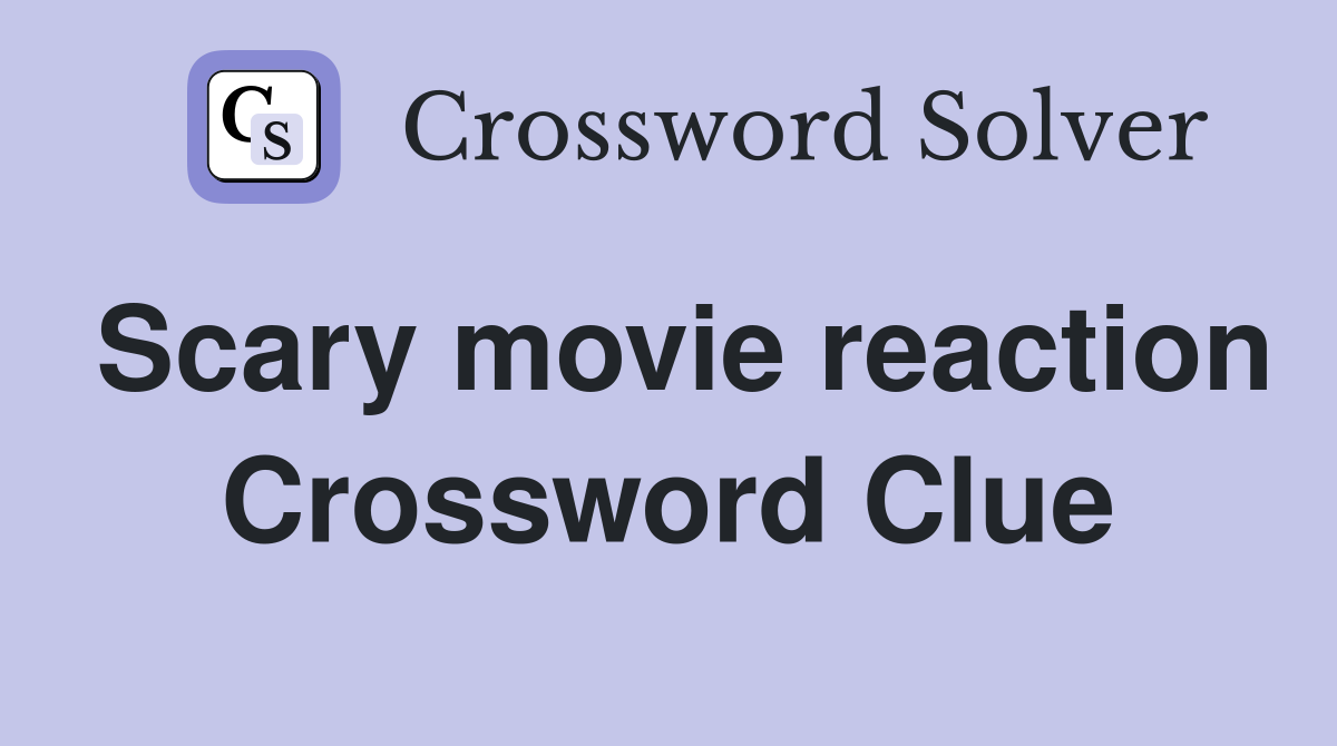 Scary movie reaction Crossword Clue