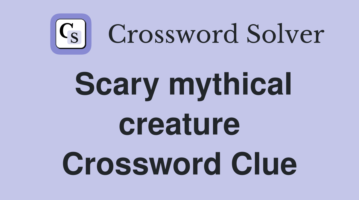 Scary mythical creature Crossword Clue