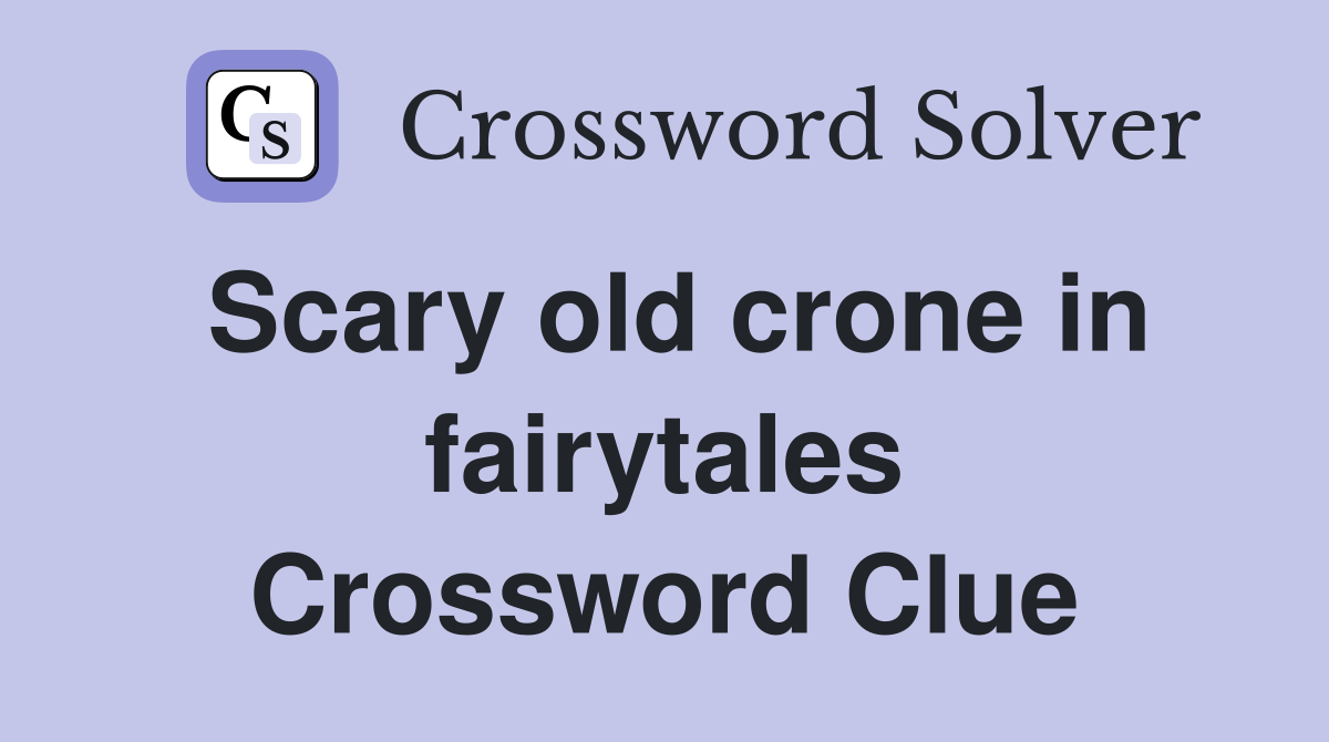 Scary old crone in fairytales Crossword Clue