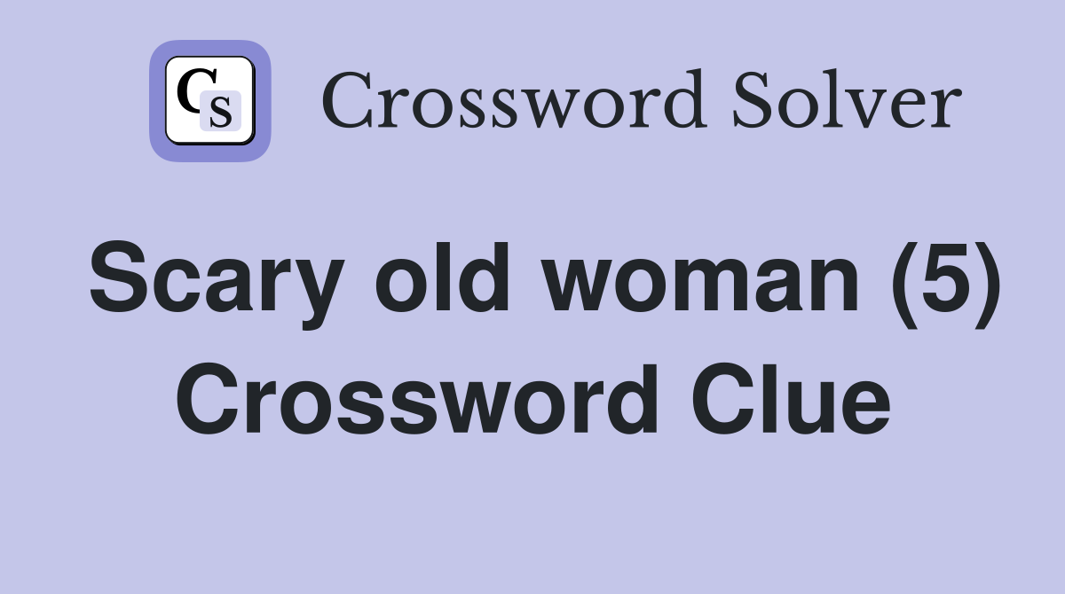 Scary old woman (5) Crossword Clue
