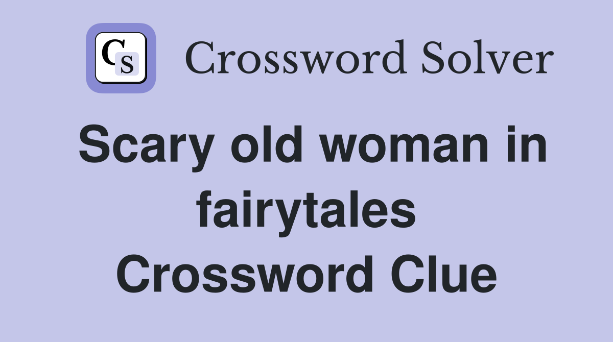Scary old woman in fairytales Crossword Clue