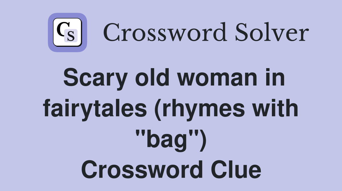 Scary old woman in fairytales (rhymes with "bag") Crossword Clue