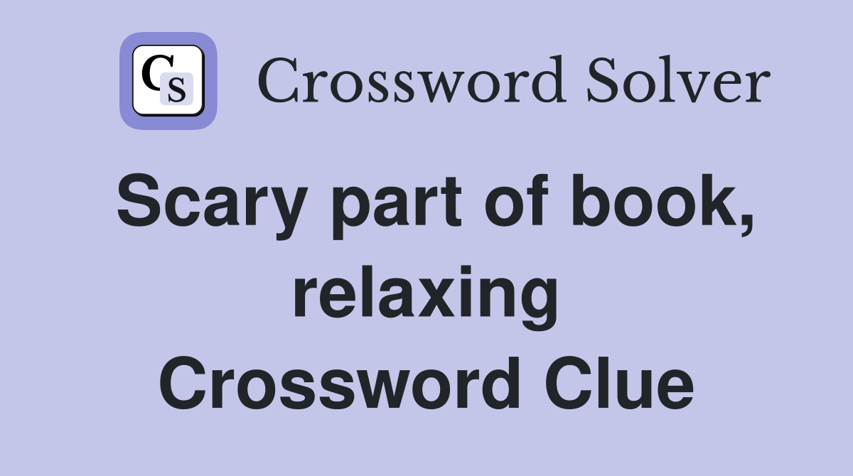 Scary part of book, relaxing Crossword Clue