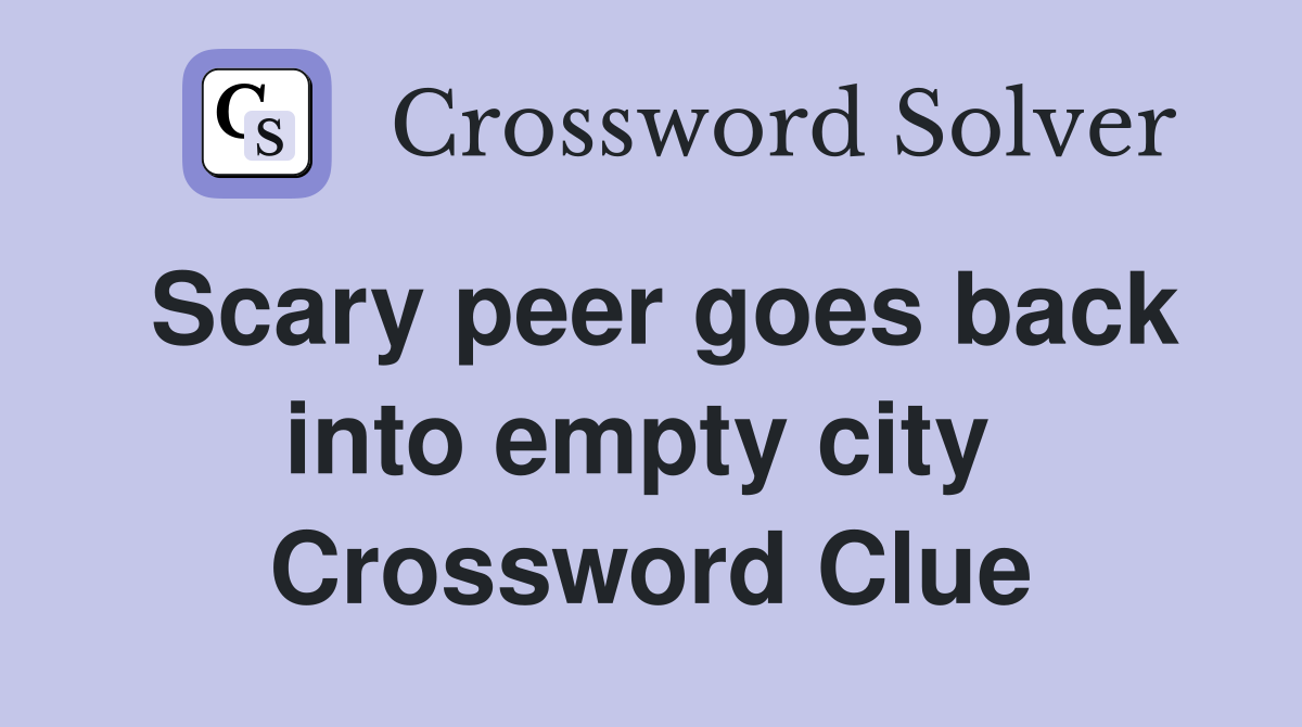 Scary peer goes back into empty city  Crossword Clue