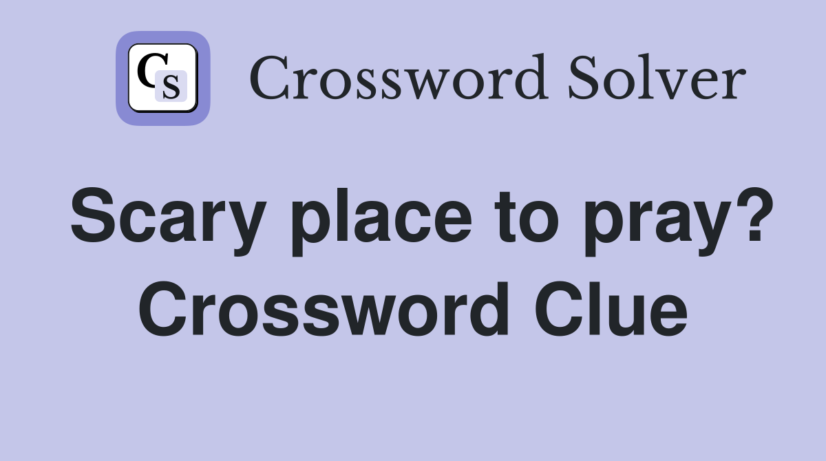 Scary place to pray? Crossword Clue