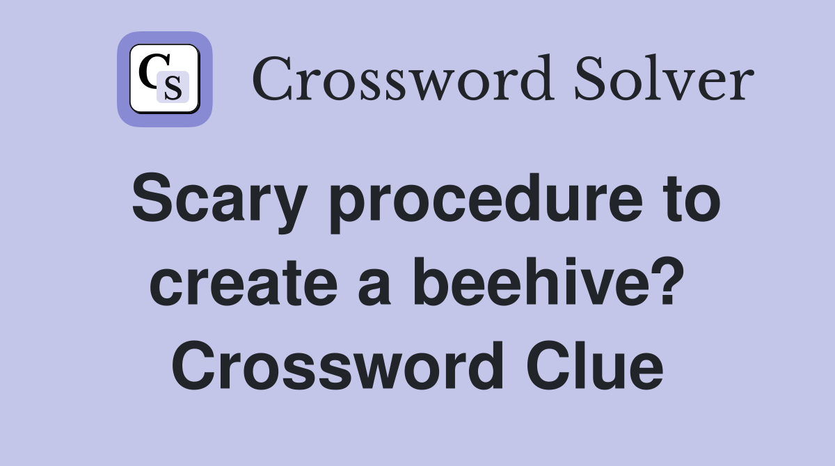 Scary procedure to create a beehive? Crossword Clue