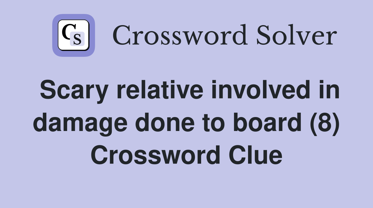 Scary relative involved in damage done to board (8) Crossword Clue