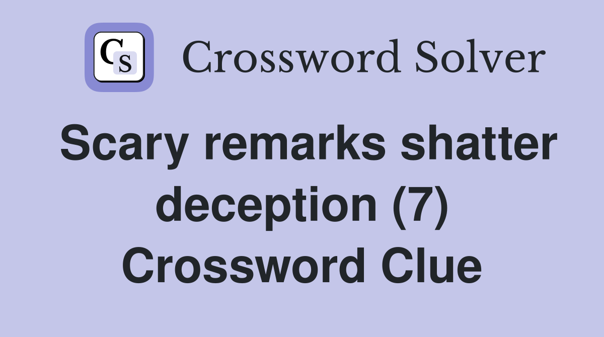 Scary remarks shatter deception (7) Crossword Clue