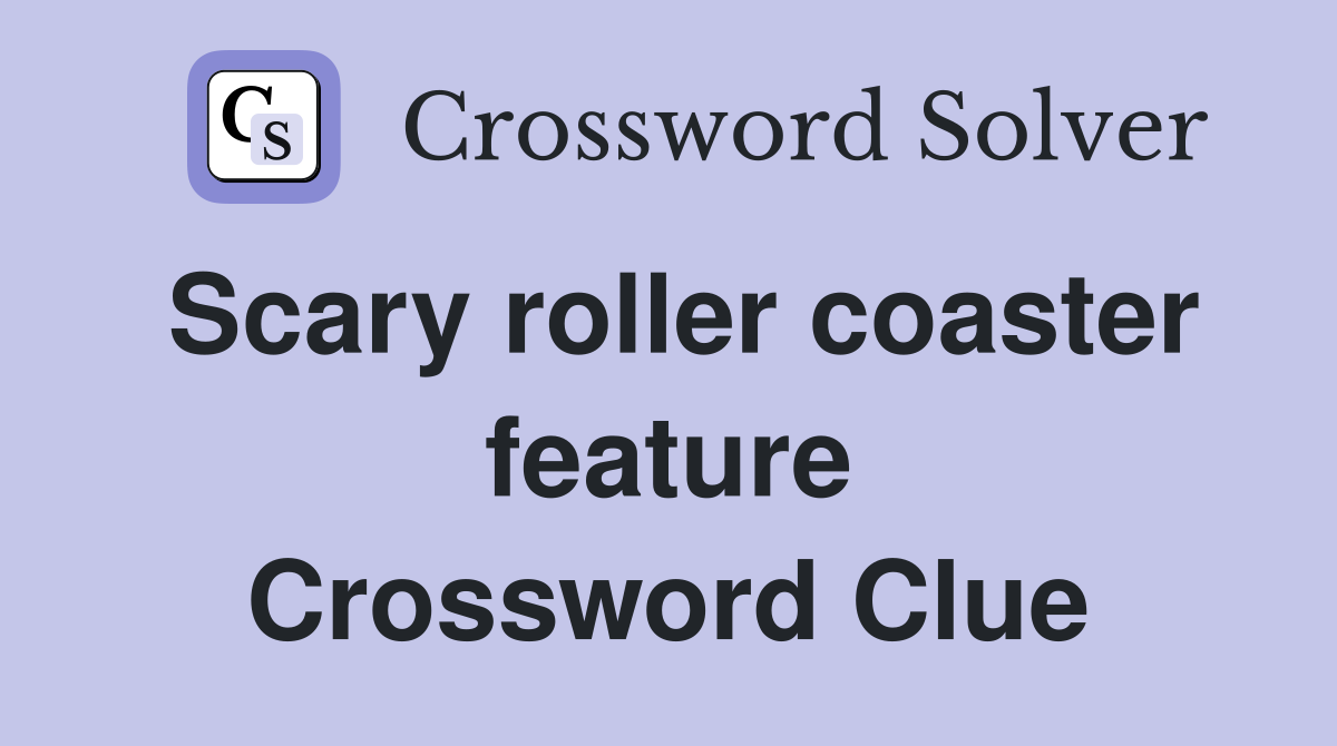Scary roller coaster feature Crossword Clue