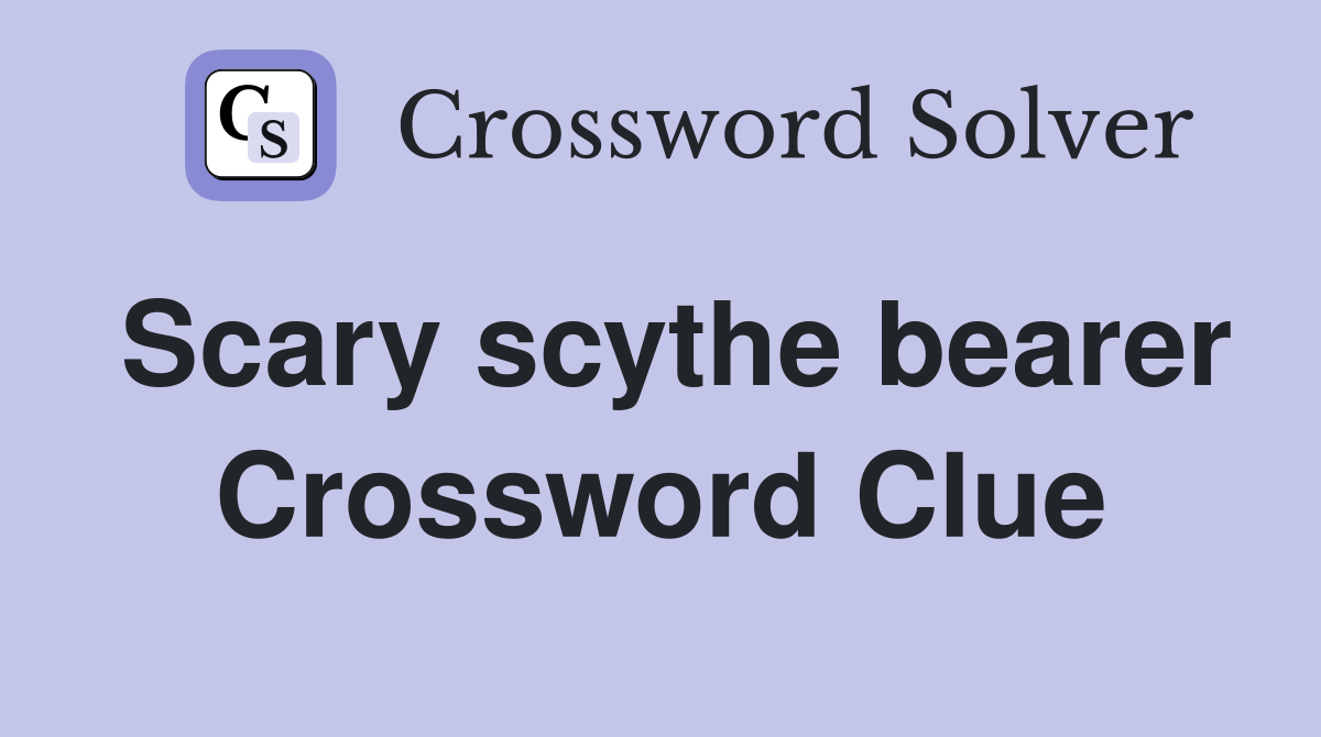 Scary scythe bearer Crossword Clue