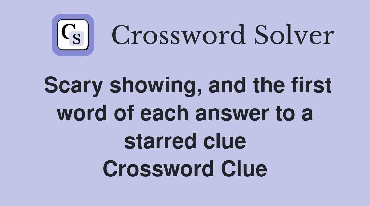 Scary showing, and the first word of each answer to a starred clue Crossword Clue