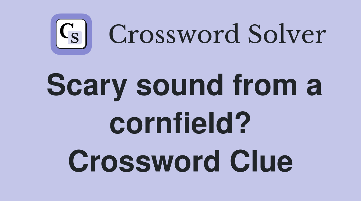 Scary sound from a cornfield? Crossword Clue