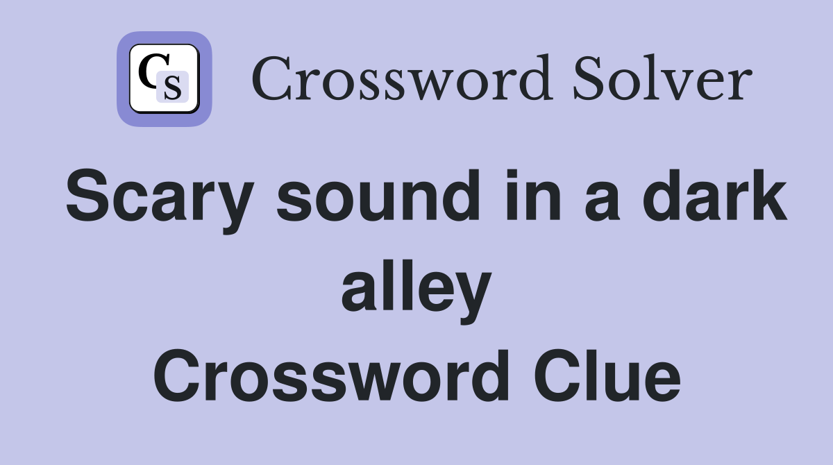 Scary sound in a dark alley Crossword Clue