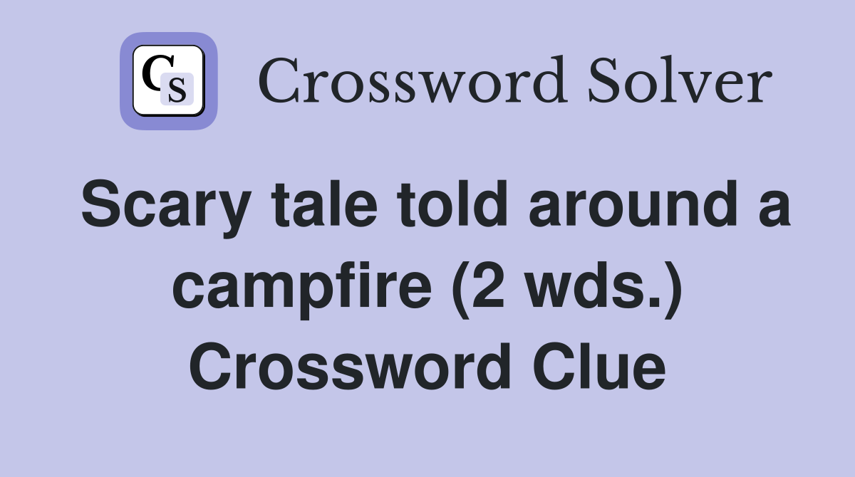 Scary tale told around a campfire (2 wds.) Crossword Clue