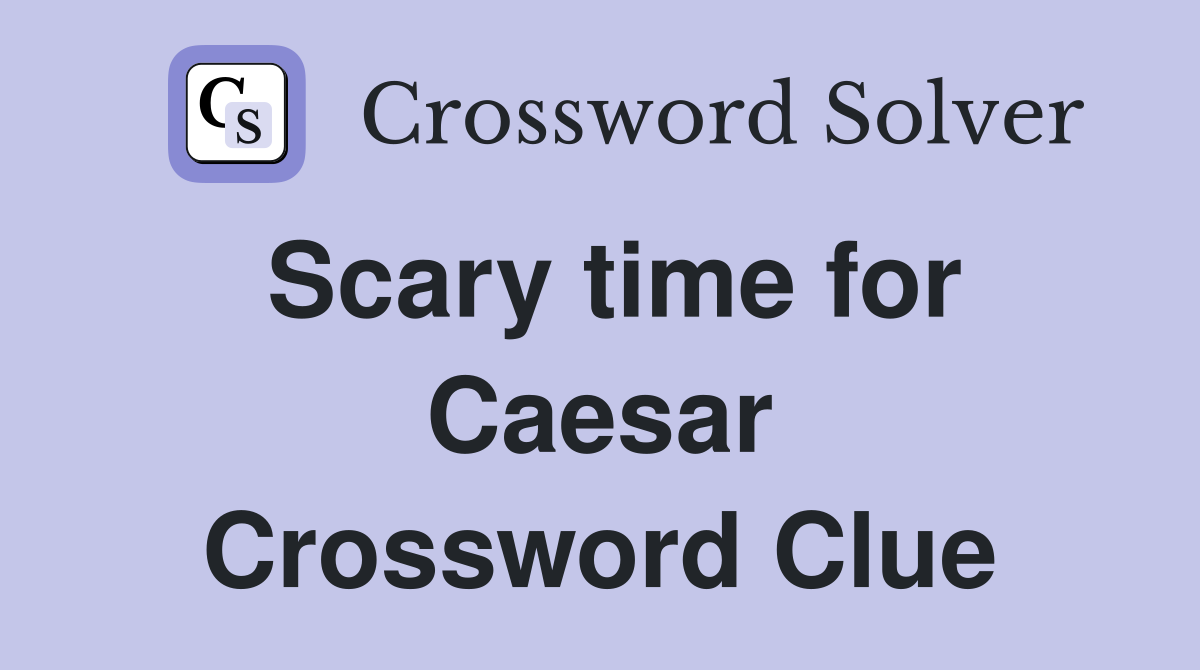 Scary time for Caesar Crossword Clue