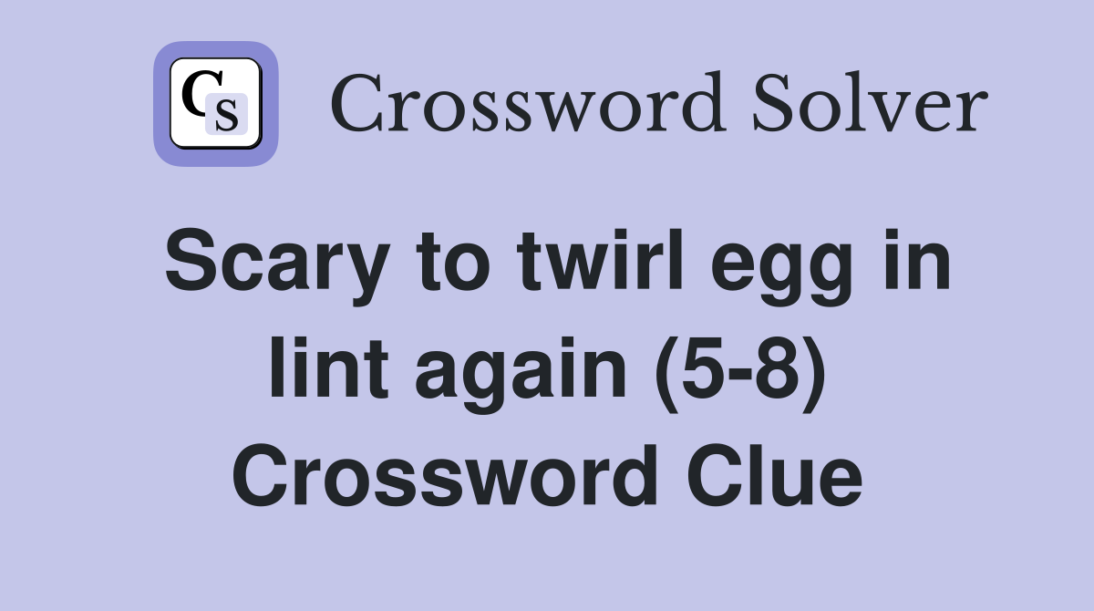 Scary to twirl egg in lint again (5-8) Crossword Clue