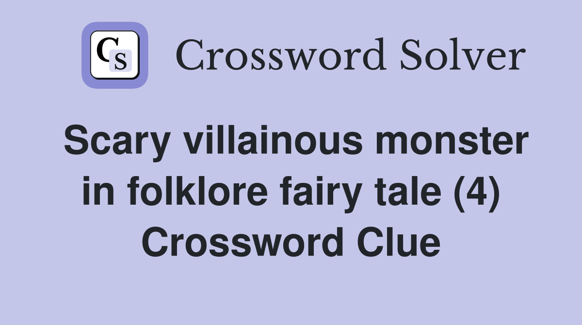 Scary villainous monster in folklore fairy tale (4) Crossword Clue