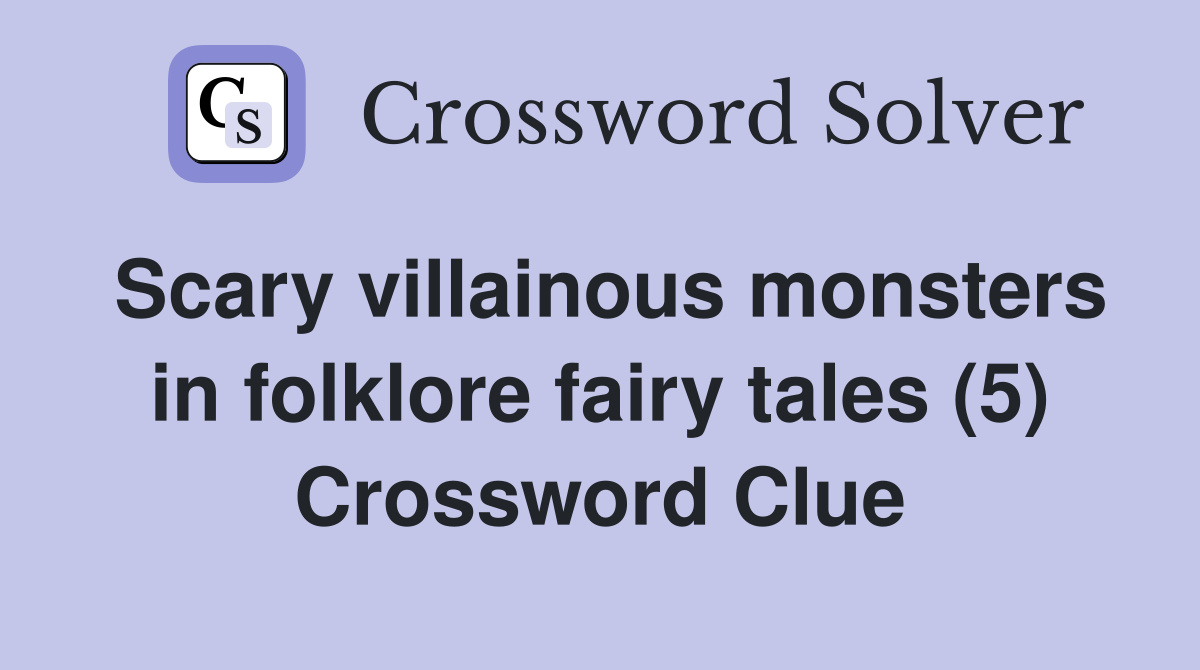 Scary villainous monsters in folklore fairy tales (5) Crossword Clue