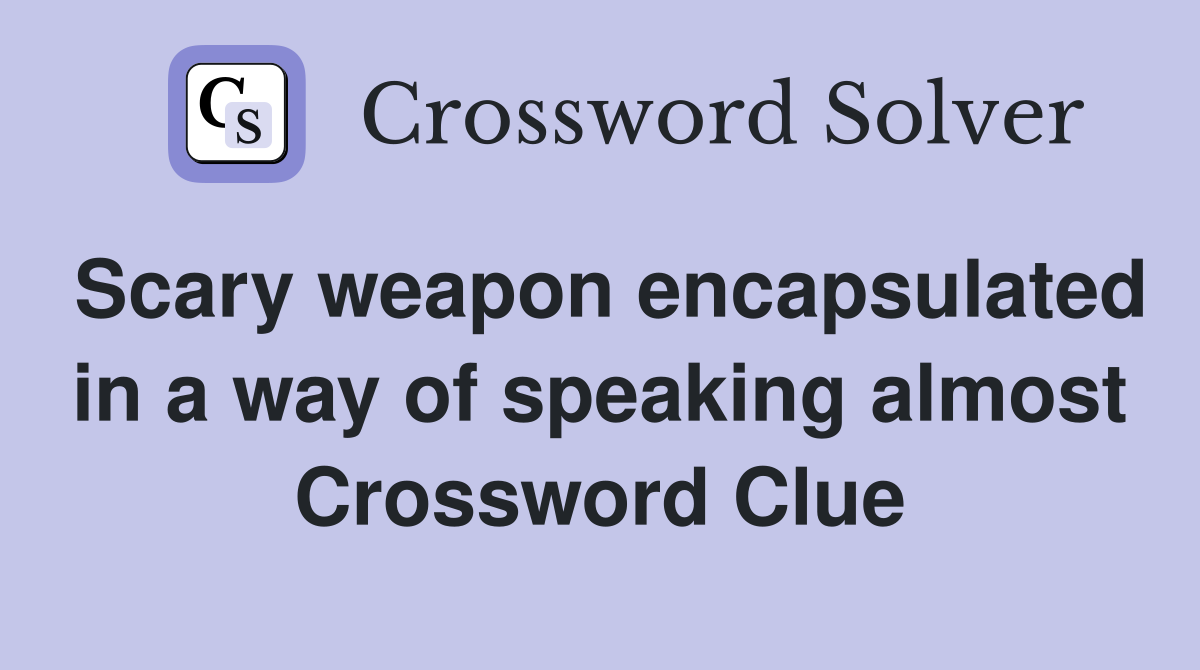 Scary weapon encapsulated in a way of speaking almost Crossword Clue