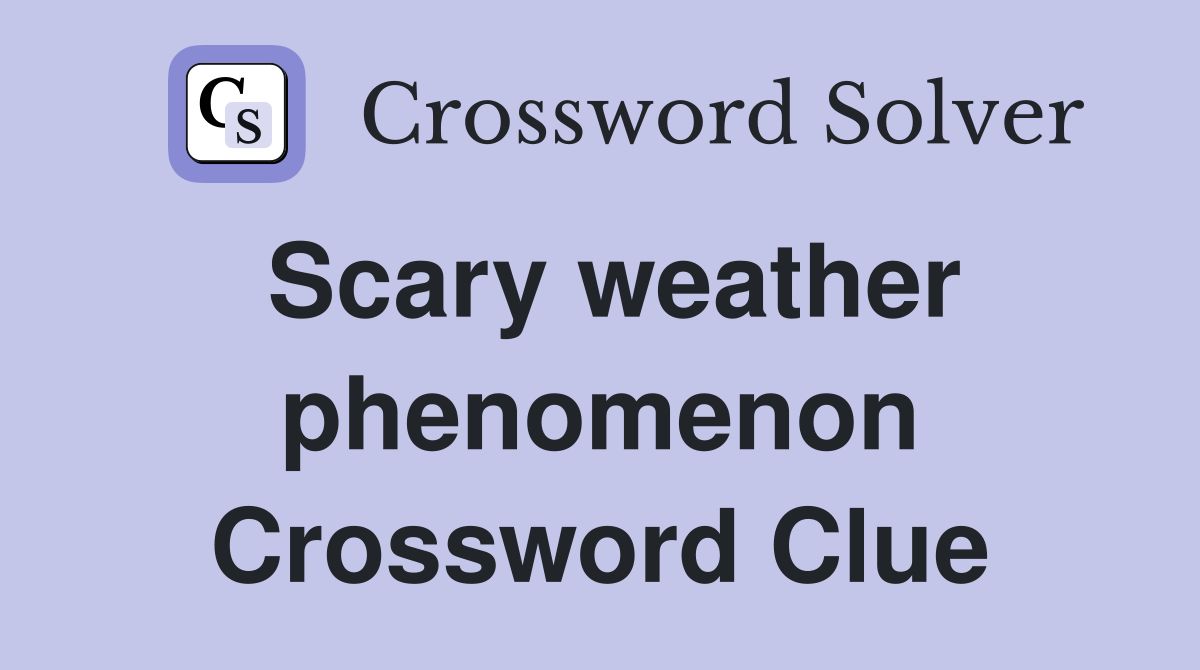 Scary weather phenomenon Crossword Clue
