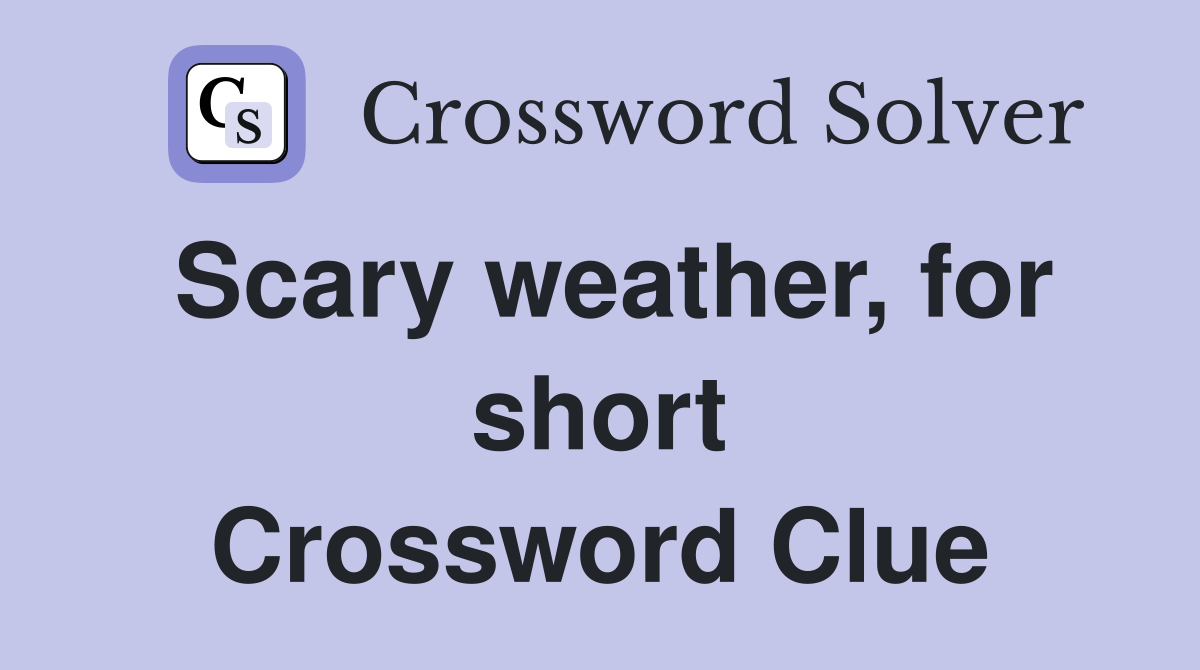 Scary weather, for short Crossword Clue