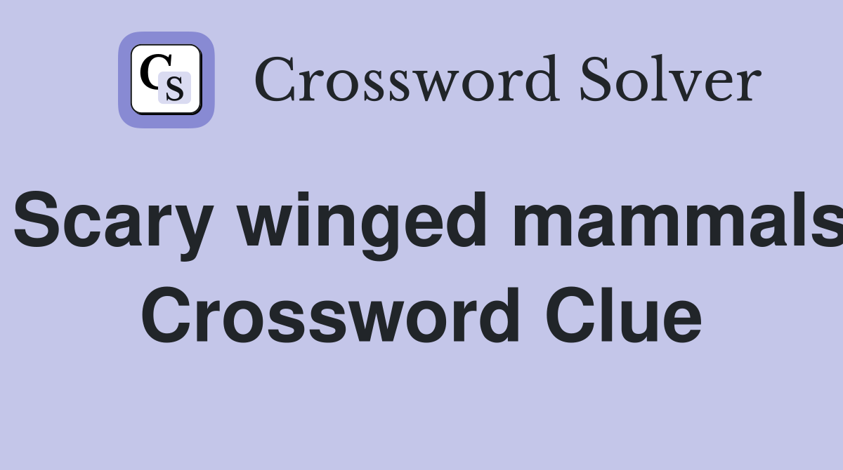 Scary winged mammals Crossword Clue