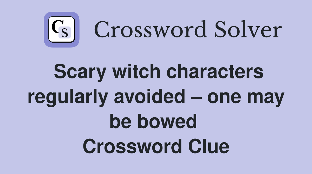 Scary witch characters regularly avoided – one may be bowed  Crossword Clue