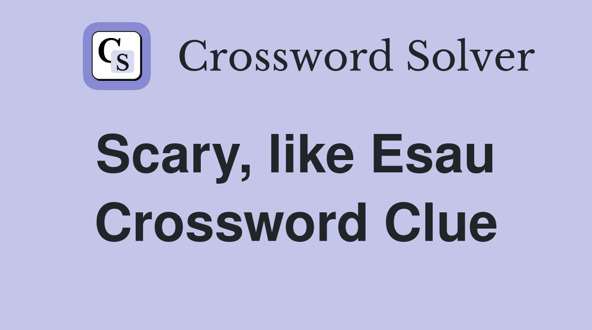 Scary, like Esau  Crossword Clue