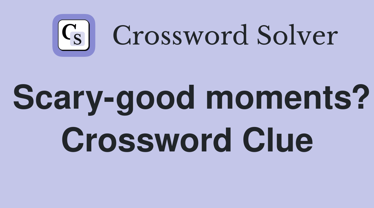 Scary-good moments? Crossword Clue
