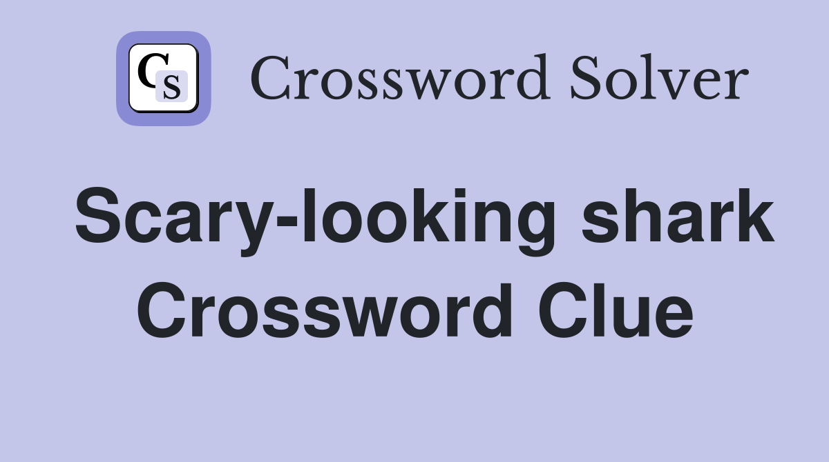 Scary-looking shark Crossword Clue
