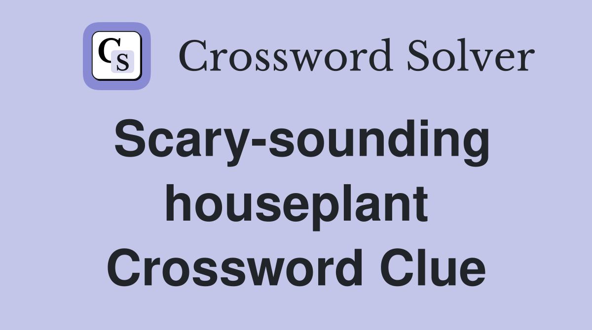 Scary-sounding houseplant Crossword Clue