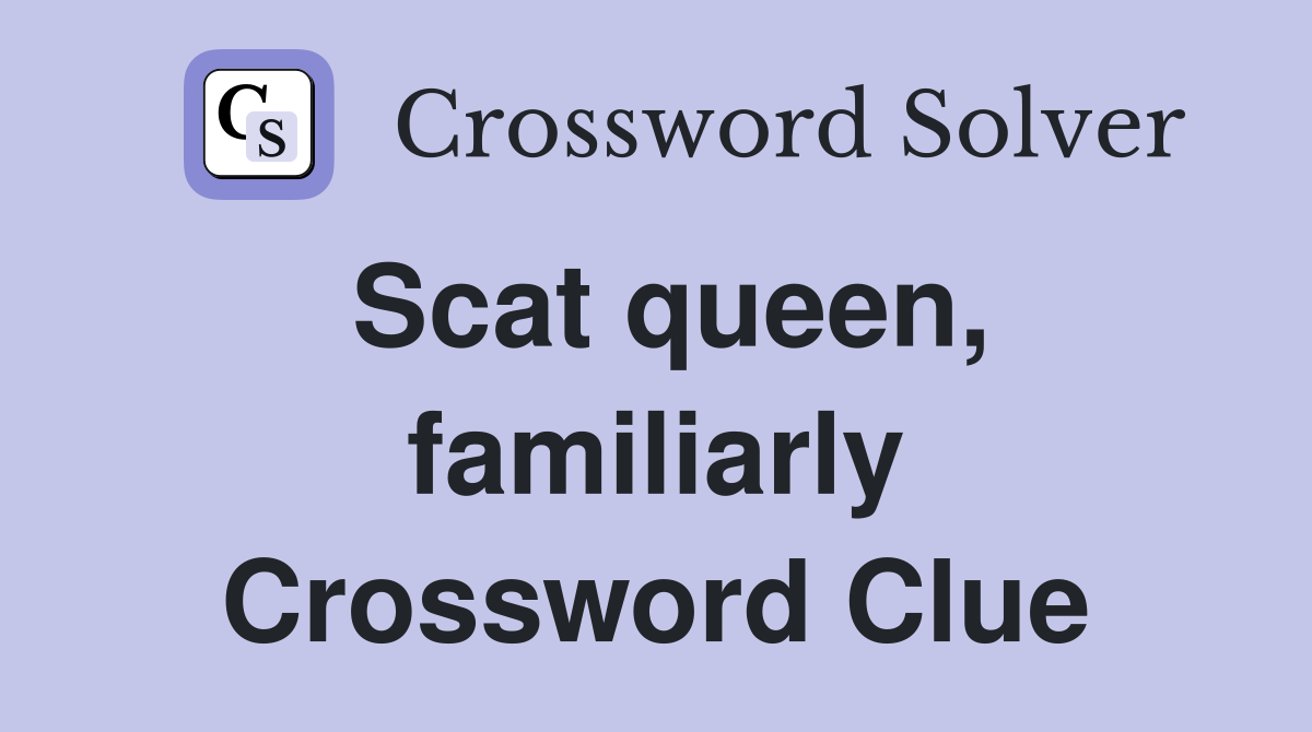 Scat queen, familiarly Crossword Clue