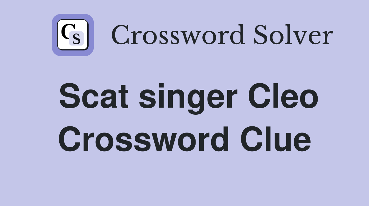 Scat singer Cleo Crossword Clue