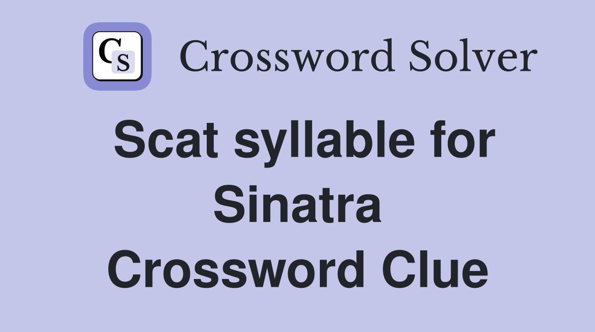 Scat syllable for Sinatra Crossword Clue