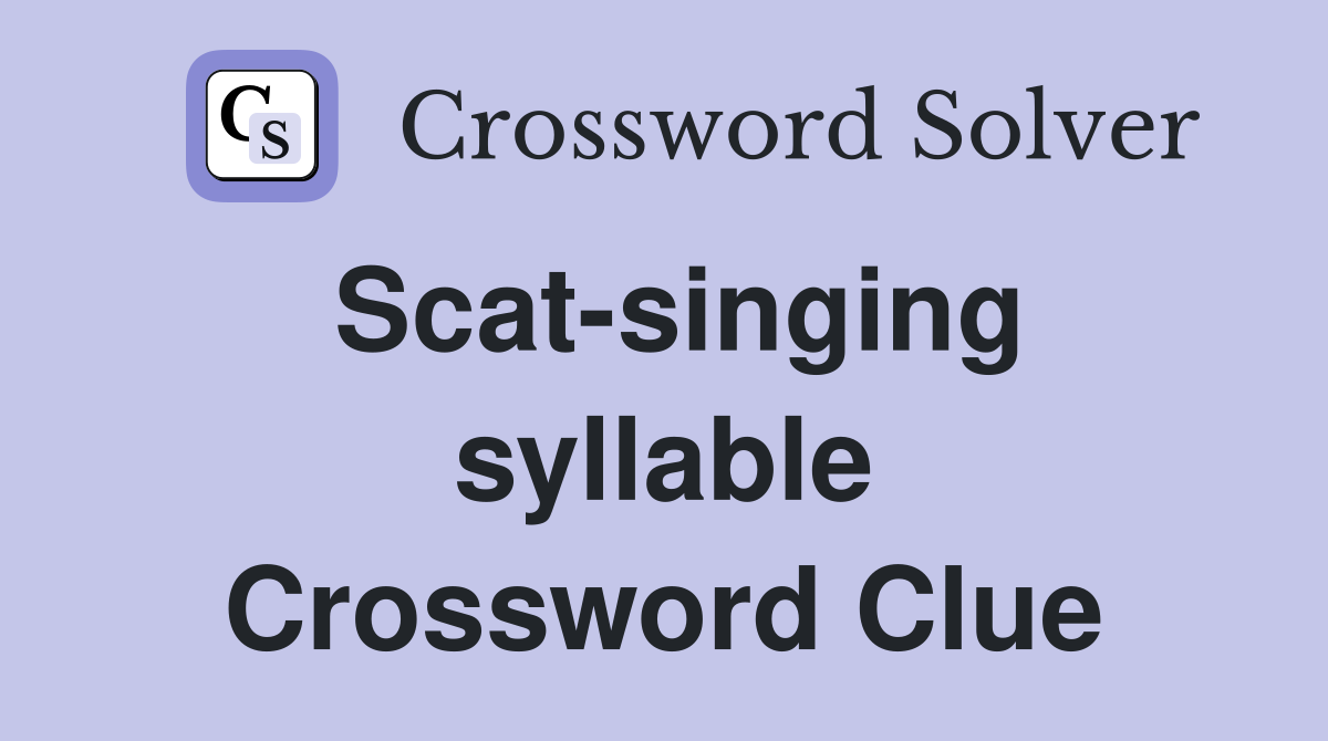 Scat-singing syllable Crossword Clue