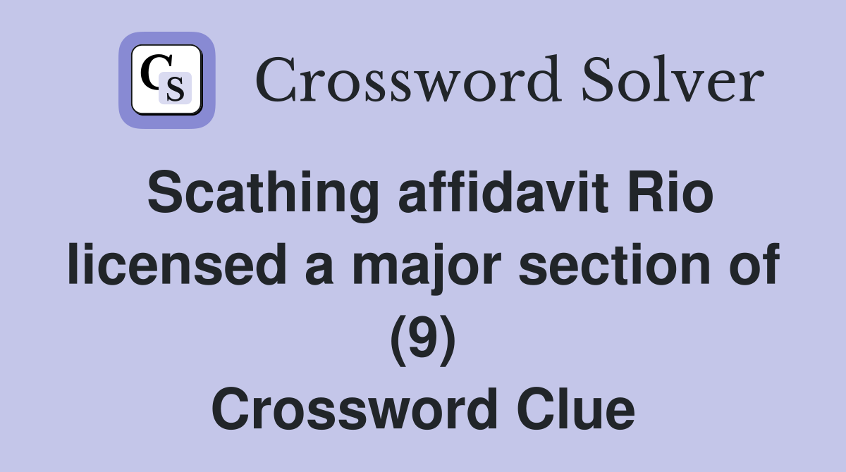 Scathing affidavit Rio licensed a major section of (9) Crossword Clue