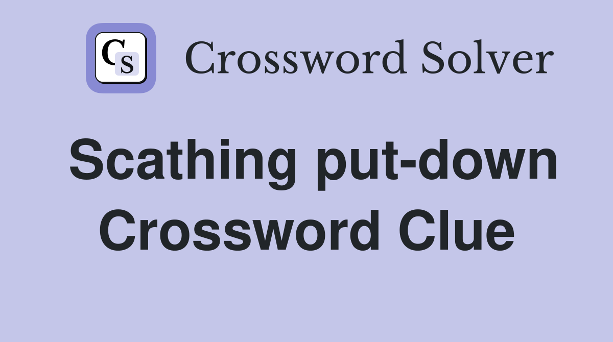 Scathing put-down Crossword Clue