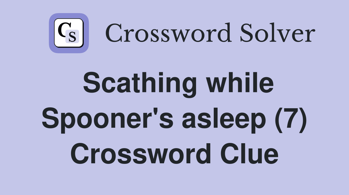 Scathing while Spooner's asleep (7) Crossword Clue