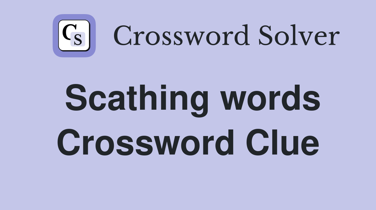 Scathing words Crossword Clue