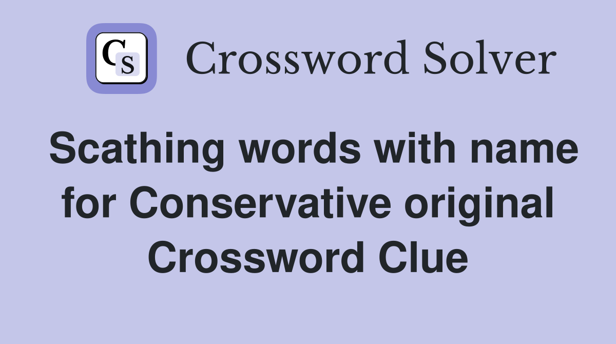 Scathing words with name for Conservative original Crossword Clue