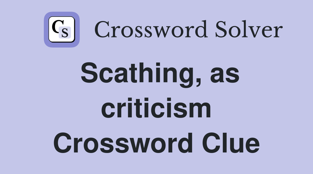 Scathing, as criticism Crossword Clue