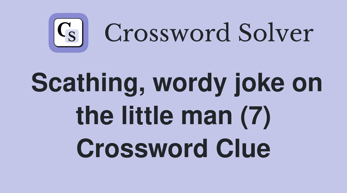 Scathing, wordy joke on the little man (7) Crossword Clue