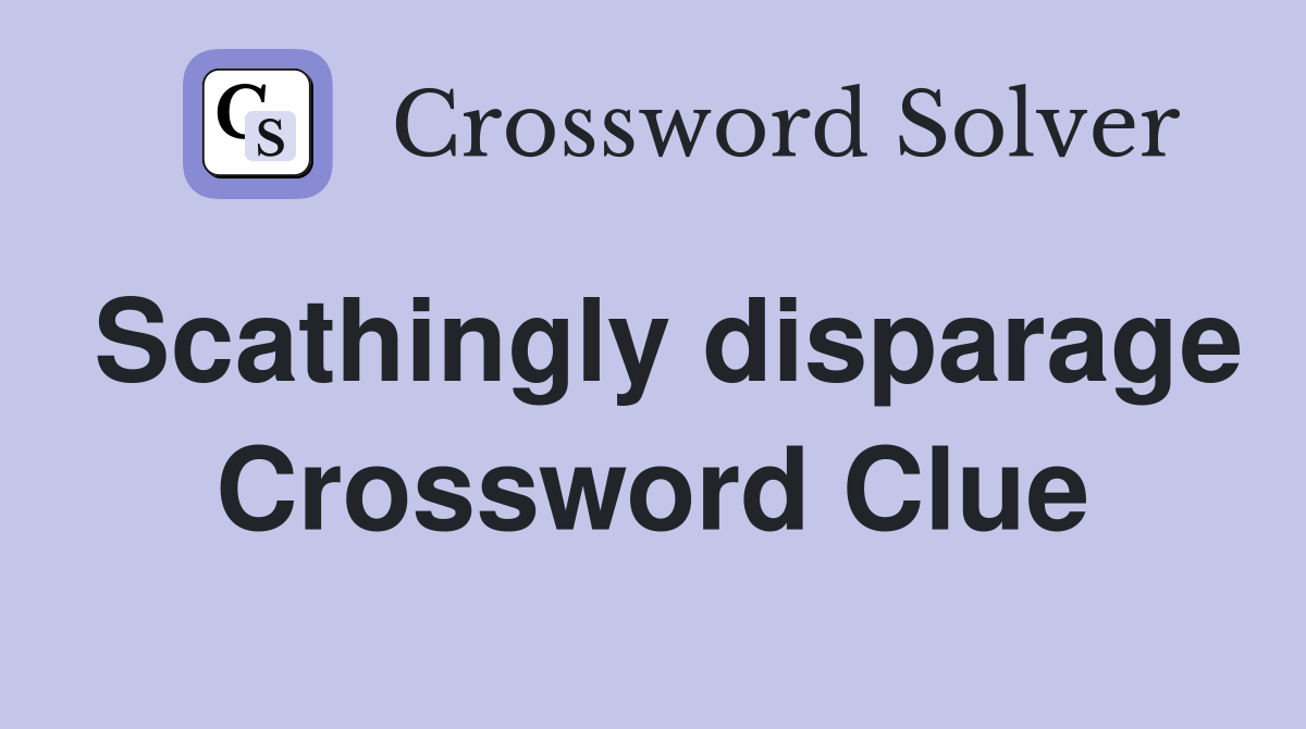 Scathingly disparage Crossword Clue
