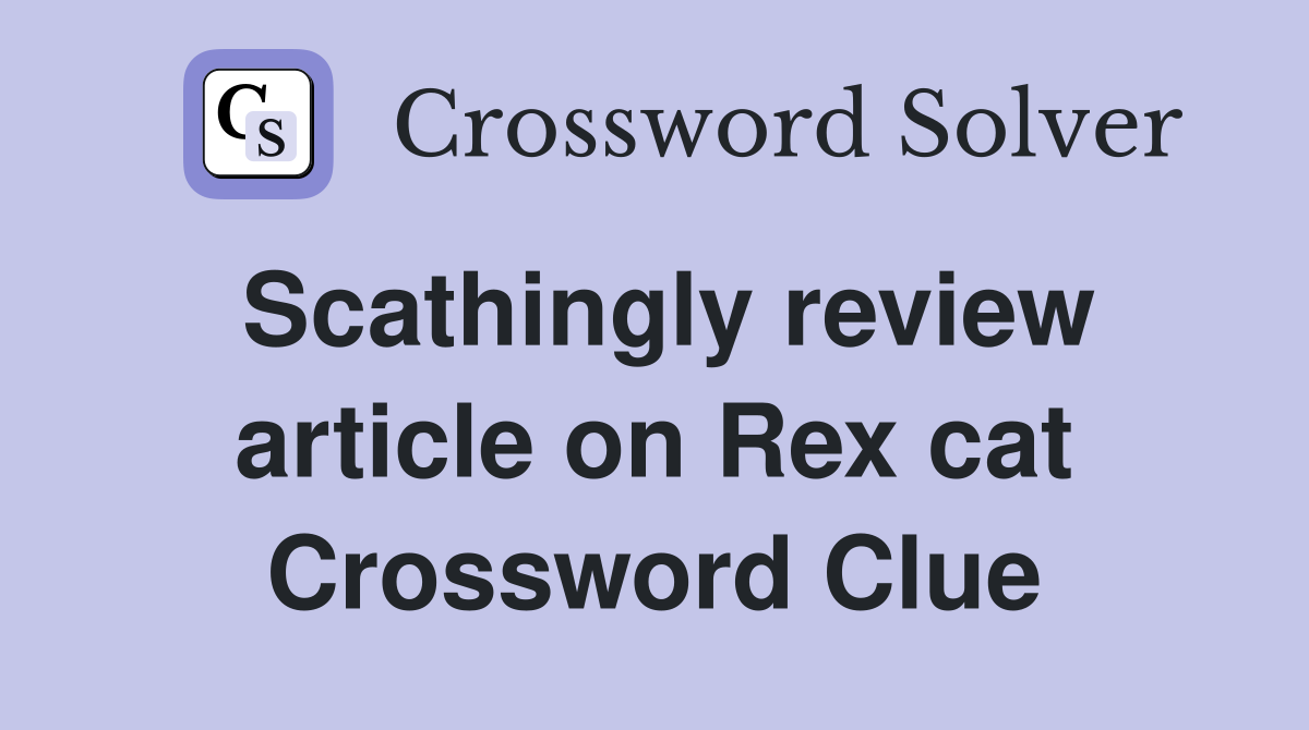 Scathingly review article on Rex cat Crossword Clue